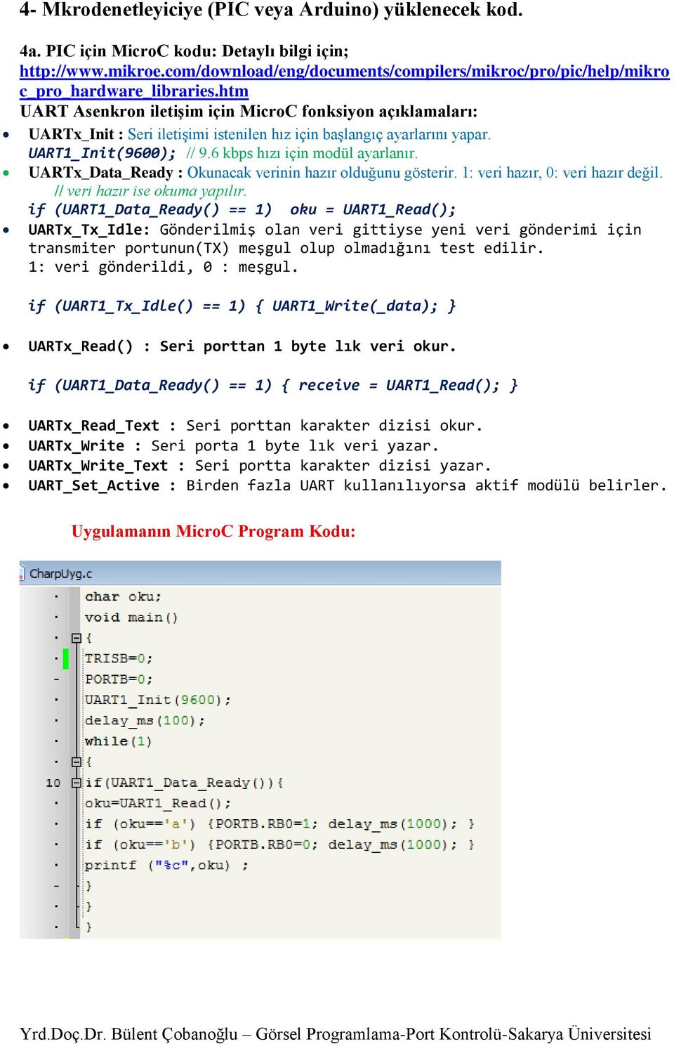 htm UART Asenkron iletişim için MicroC fonksiyon açıklamaları: UARTx_Init : Seri iletişimi istenilen hız için başlangıç ayarlarını yapar. UART1_Init(9600); // 9.6 kbps hızı için modül ayarlanır.
