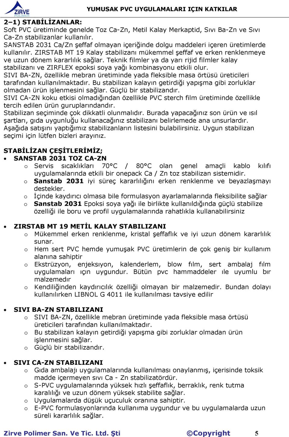 Teknik filmler ya da yarı rijid filmler kalay stabilizanı ve ZIRFLEX epoksi soya yağı kombinasyonu etkili olur.