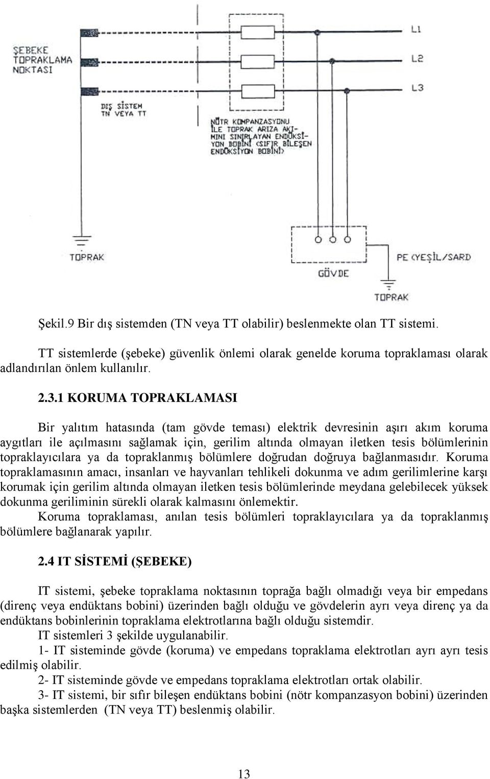 topraklayıcılara ya da topraklanmış bölümlere doğrudan doğruya bağlanmasıdır.