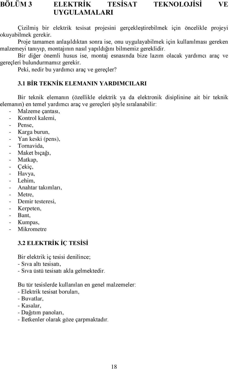 Bir diğer önemli husus ise, montaj esnasında bize lazım olacak yardımcı araç ve gereçleri bulundurmamız gerekir. Peki, nedir bu yardımcı araç ve gereçler? 3.