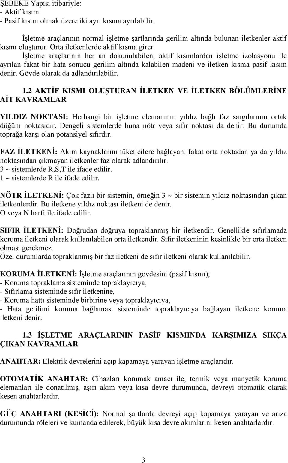 İşletme araçlarının her an dokunulabilen, aktif kısımlardan işletme izolasyonu ile ayrılan fakat bir hata sonucu gerilim altında kalabilen madeni ve iletken kısma pasif kısım denir.