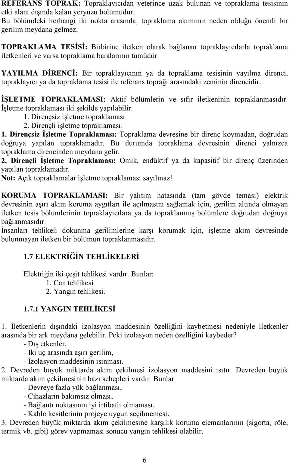 TOPRAKLAMA TESİSİ: Birbirine iletken olarak bağlanan topraklayıcılarla topraklama iletkenleri ve varsa topraklama baralarının tümüdür.