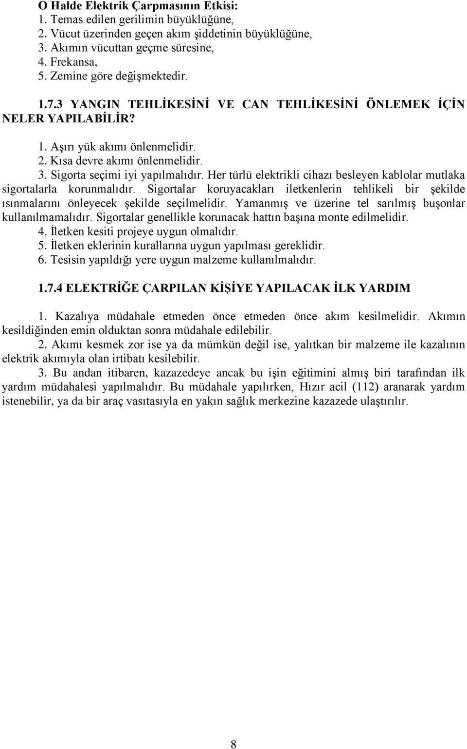 Sigorta seçimi iyi yapılmalıdır. Her türlü elektrikli cihazı besleyen kablolar mutlaka sigortalarla korunmalıdır.