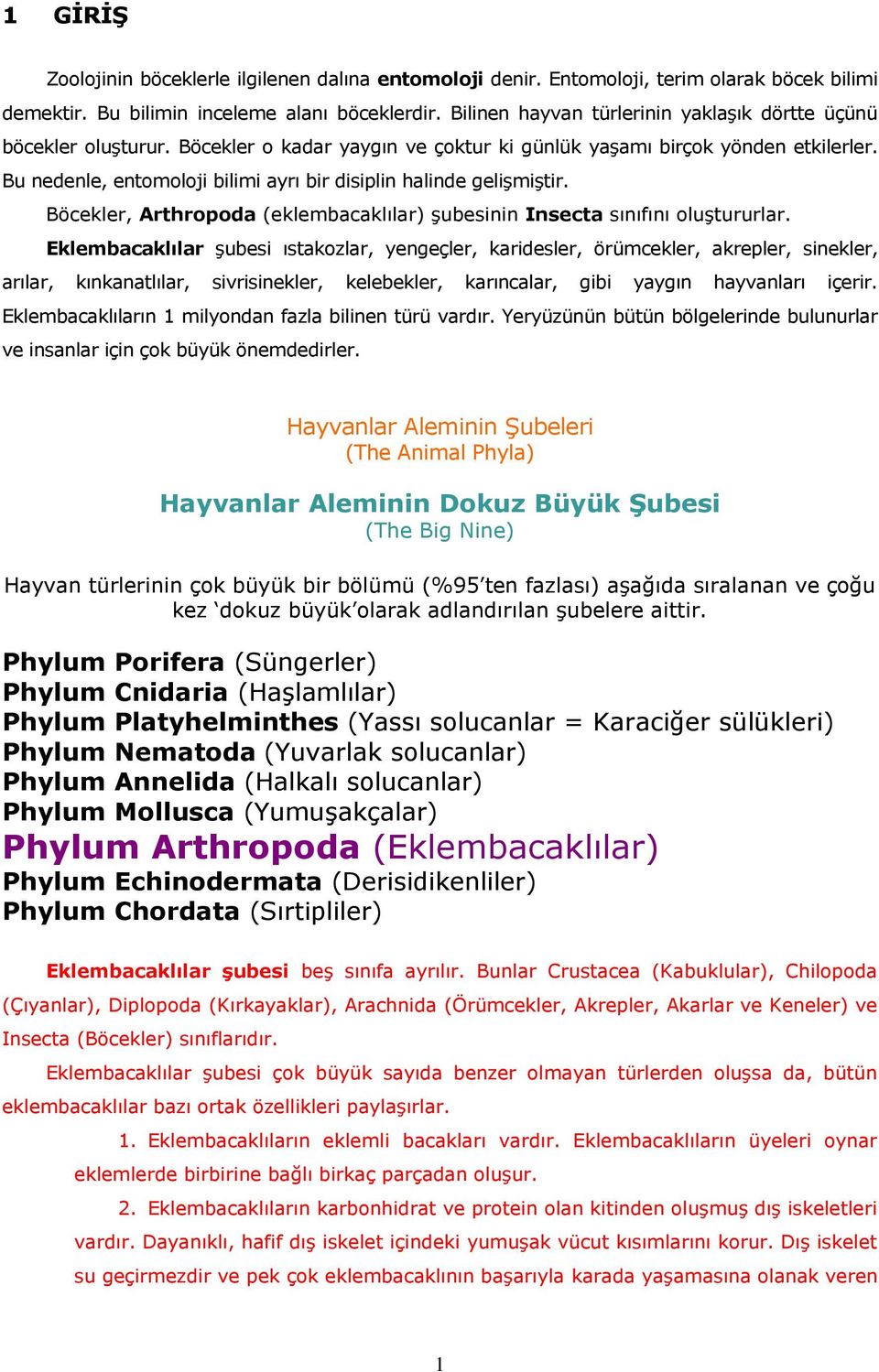 Bu nedenle, entomoloji bilimi ayrı bir disiplin halinde gelişmiştir. Böcekler, Arthropoda (eklembacaklılar) şubesinin Insecta sınıfını oluştururlar.