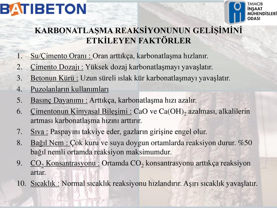 Çimentonun Kimyasal Bileşimi : CaO ve Ca(OH) 2 azalması, alkalilerin artması karbonatlaşma hızını arttırır. 7. Sıva : Paspayını takviye eder, gazların girişine engel olur. 8.