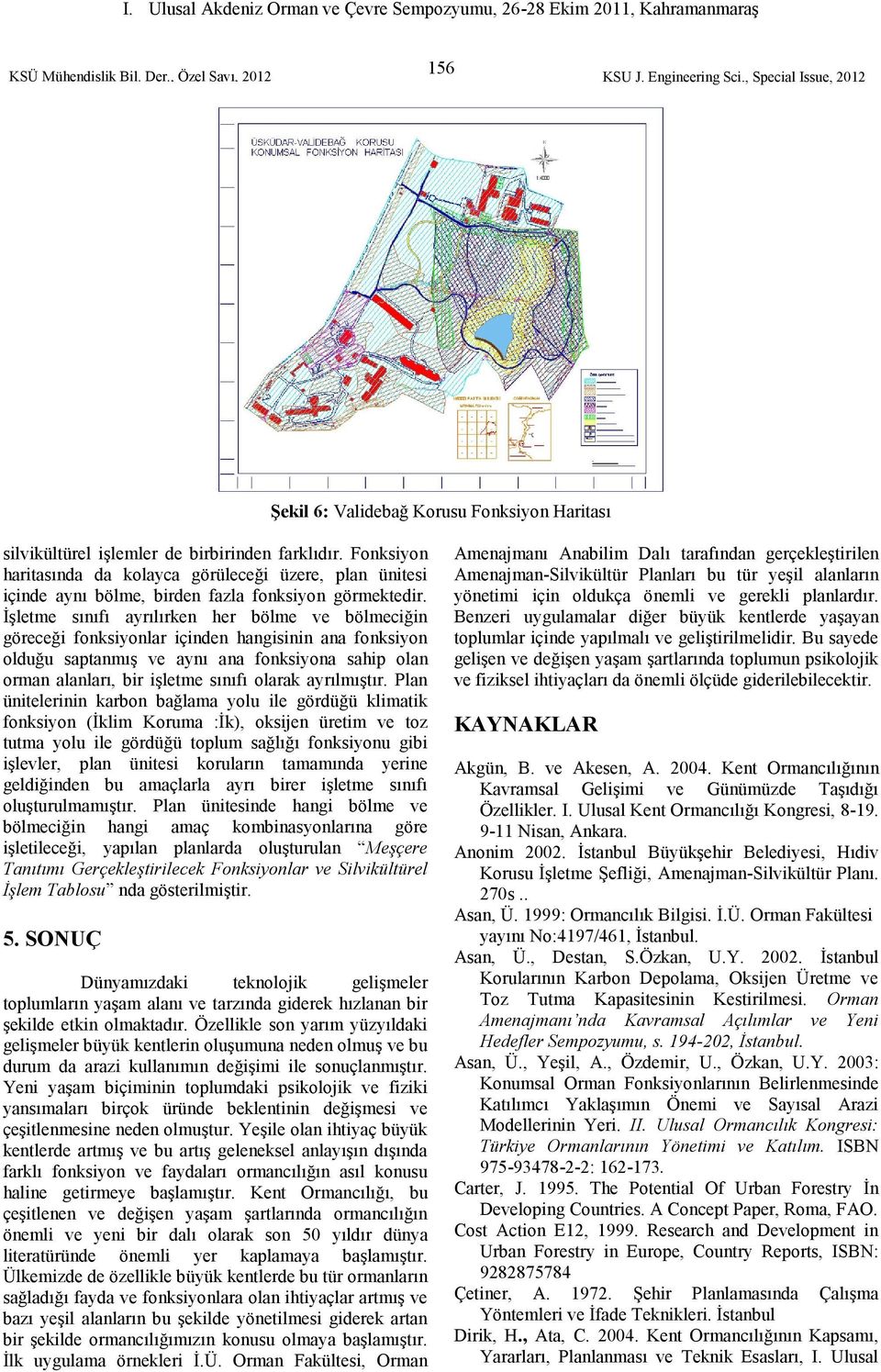 İşletme sınıfı ayrılırken her bölme ve bölmeciğin göreceği fonksiyonlar içinden hangisinin ana fonksiyon olduğu saptanmış ve aynı ana fonksiyona sahip olan orman alanları, bir işletme sınıfı olarak