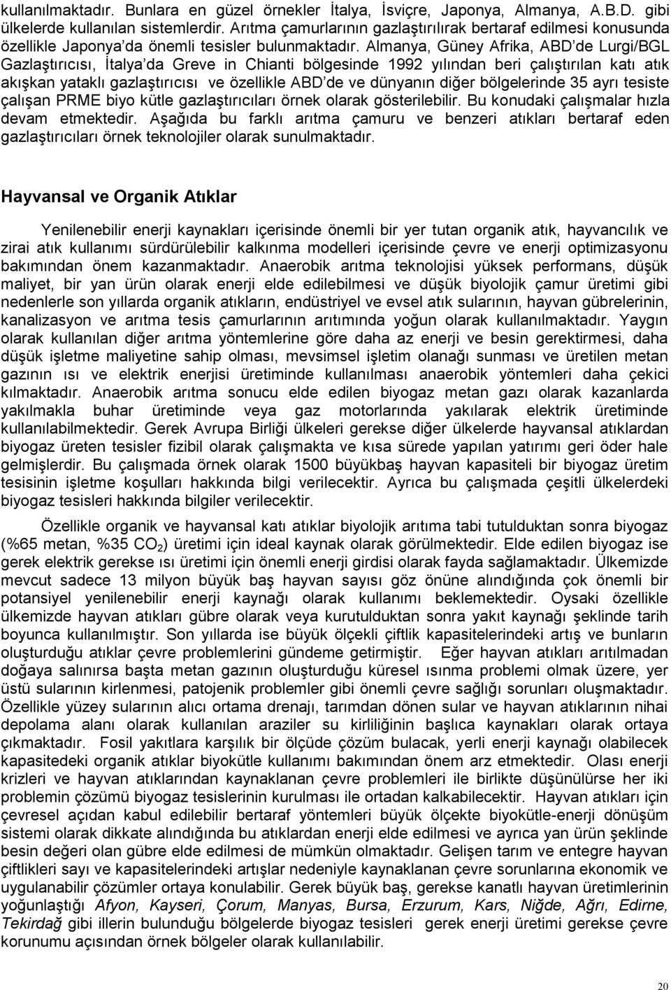 Almanya, Güney Afrika, ABD de Lurgi/BGL Gazlaştırıcısı, İtalya da Greve in Chianti bölgesinde 1992 yılından beri çalıştırılan katı atık akışkan yataklı gazlaştırıcısı ve özellikle ABD de ve dünyanın