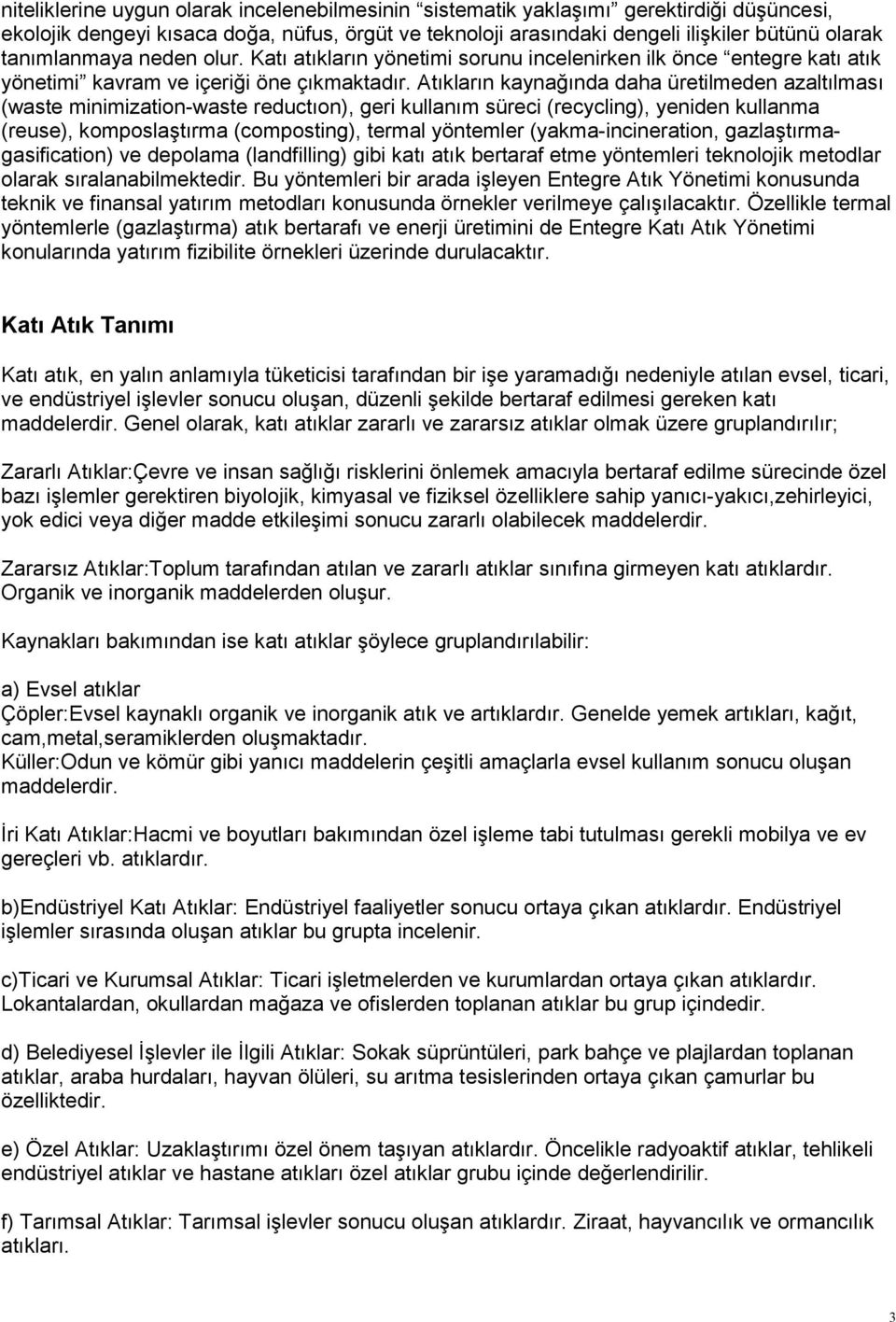 Atıkların kaynağında daha üretilmeden azaltılması (waste minimization-waste reductıon), geri kullanım süreci (recycling), yeniden kullanma (reuse), komposlaştırma (composting), termal yöntemler