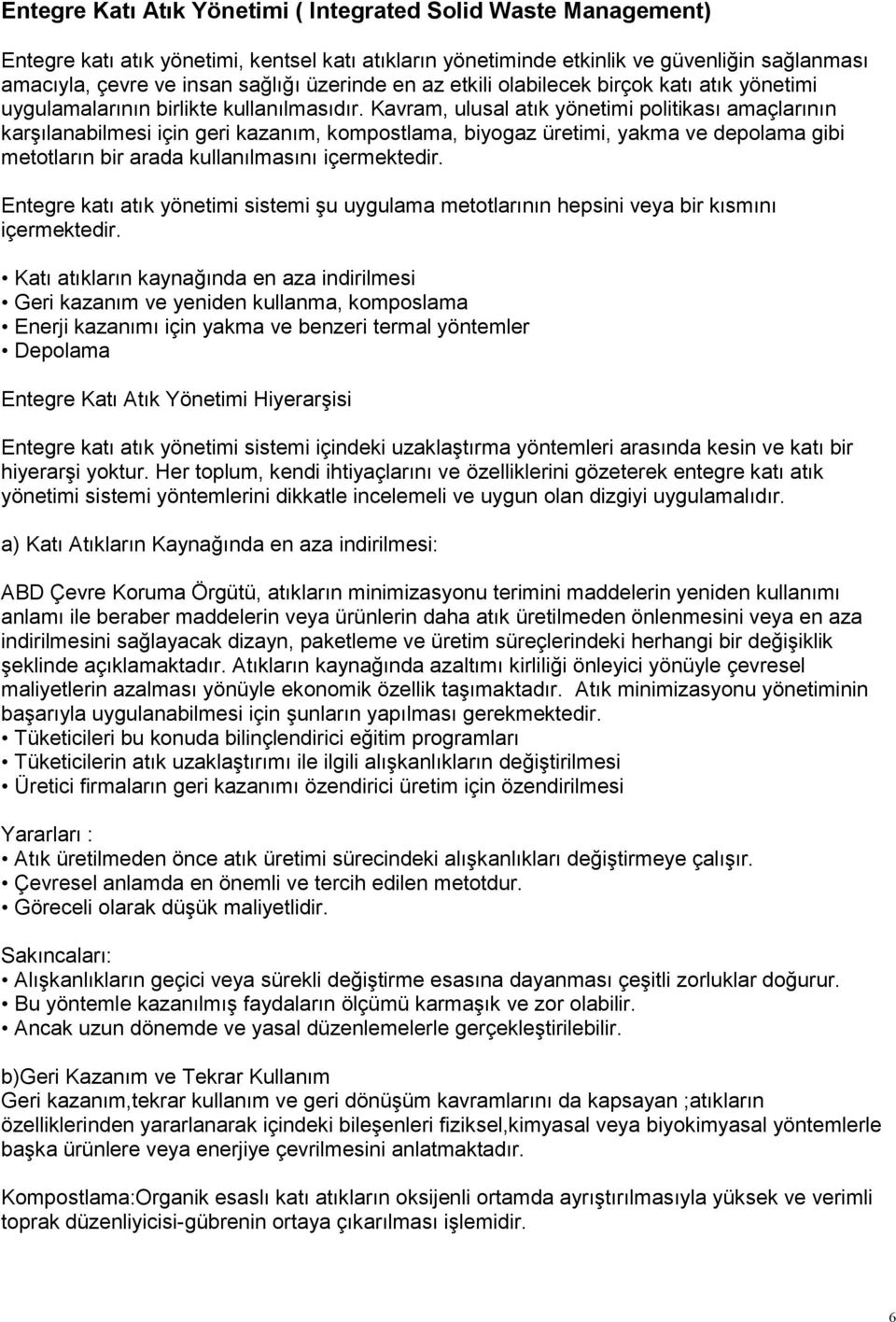 Kavram, ulusal atık yönetimi politikası amaçlarının karşılanabilmesi için geri kazanım, kompostlama, biyogaz üretimi, yakma ve depolama gibi metotların bir arada kullanılmasını içermektedir.