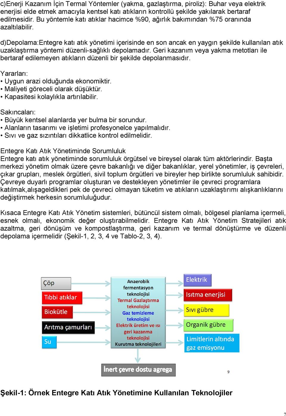 d)depolama:entegre katı atık yönetimi içerisinde en son ancak en yaygın şekilde kullanılan atık uzaklaştırma yöntemi düzenli-sağlıklı depolamadır.