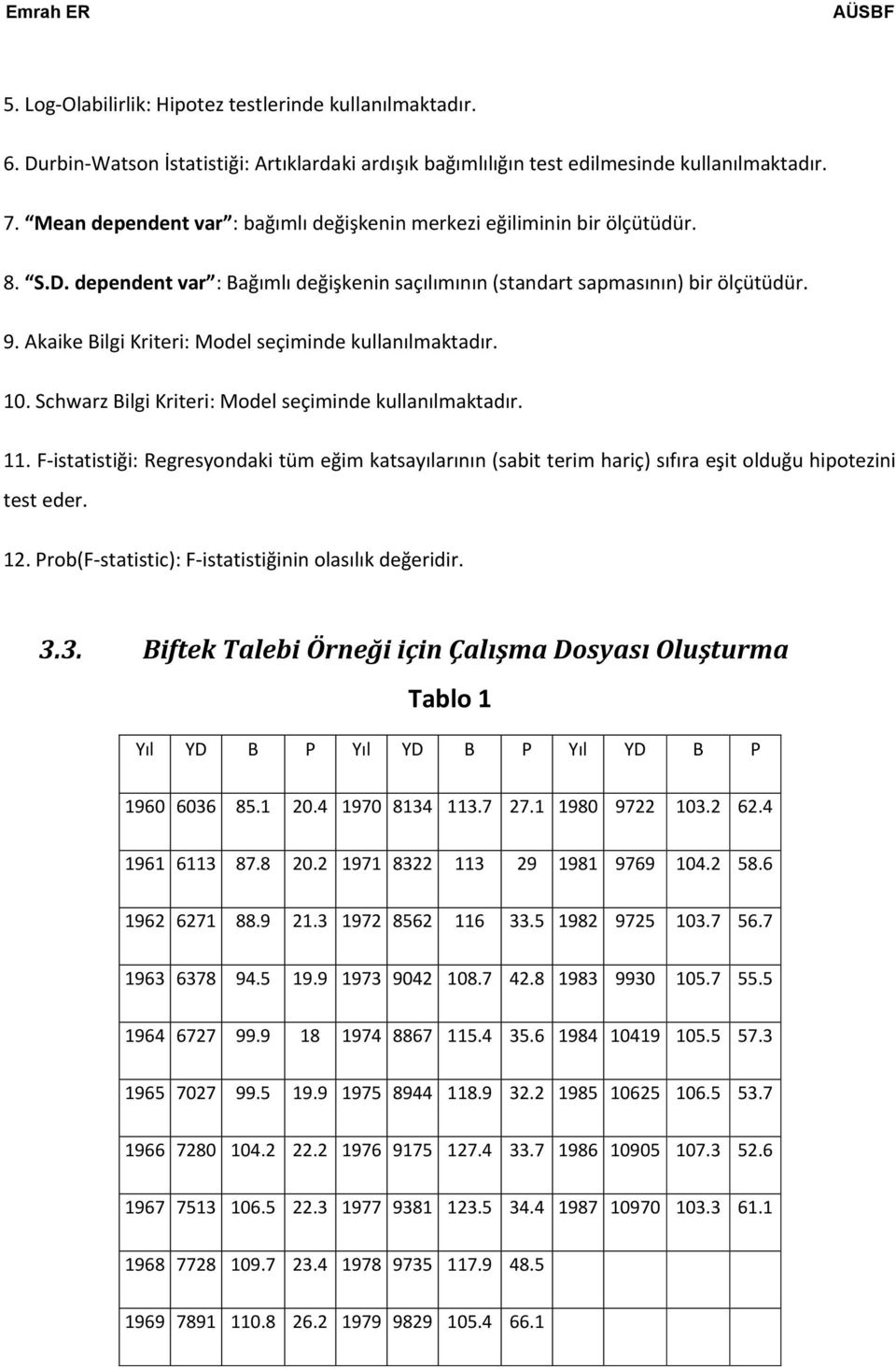 Akaike Bilgi Kriteri: Model seçiminde kullanılmaktadır. 10. Schwarz Bilgi Kriteri: Model seçiminde kullanılmaktadır. 11.