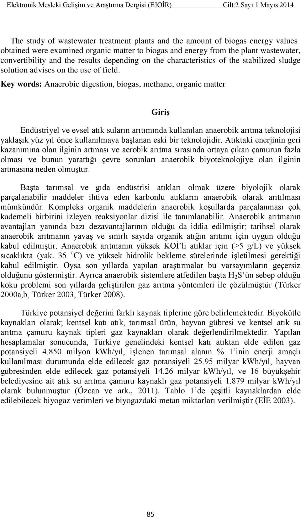 Key words: Anaerobic digestion, biogas, methane, organic matter Giriş Endüstriyel ve evsel atık suların arıtımında kullanılan anaerobik arıtma teknolojisi yaklaşık yüz yıl önce kullanılmaya başlanan