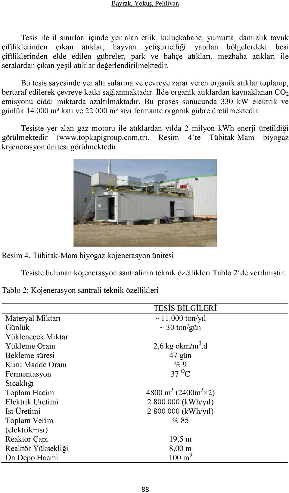 Bu tesis sayesinde yer altı sularına ve çevreye zarar veren organik atıklar toplanıp, bertaraf edilerek çevreye katkı sağlanmaktadır.