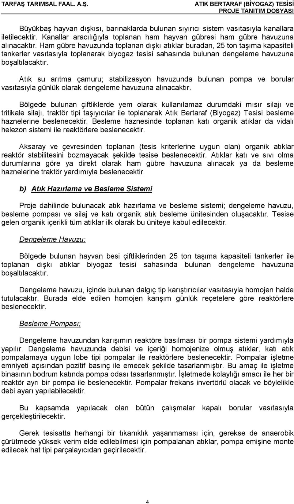 Atık su arıtma çamuru; stabilizasyon havuzunda bulunan pompa ve borular vasıtasıyla günlük olarak dengeleme havuzuna alınacaktır.