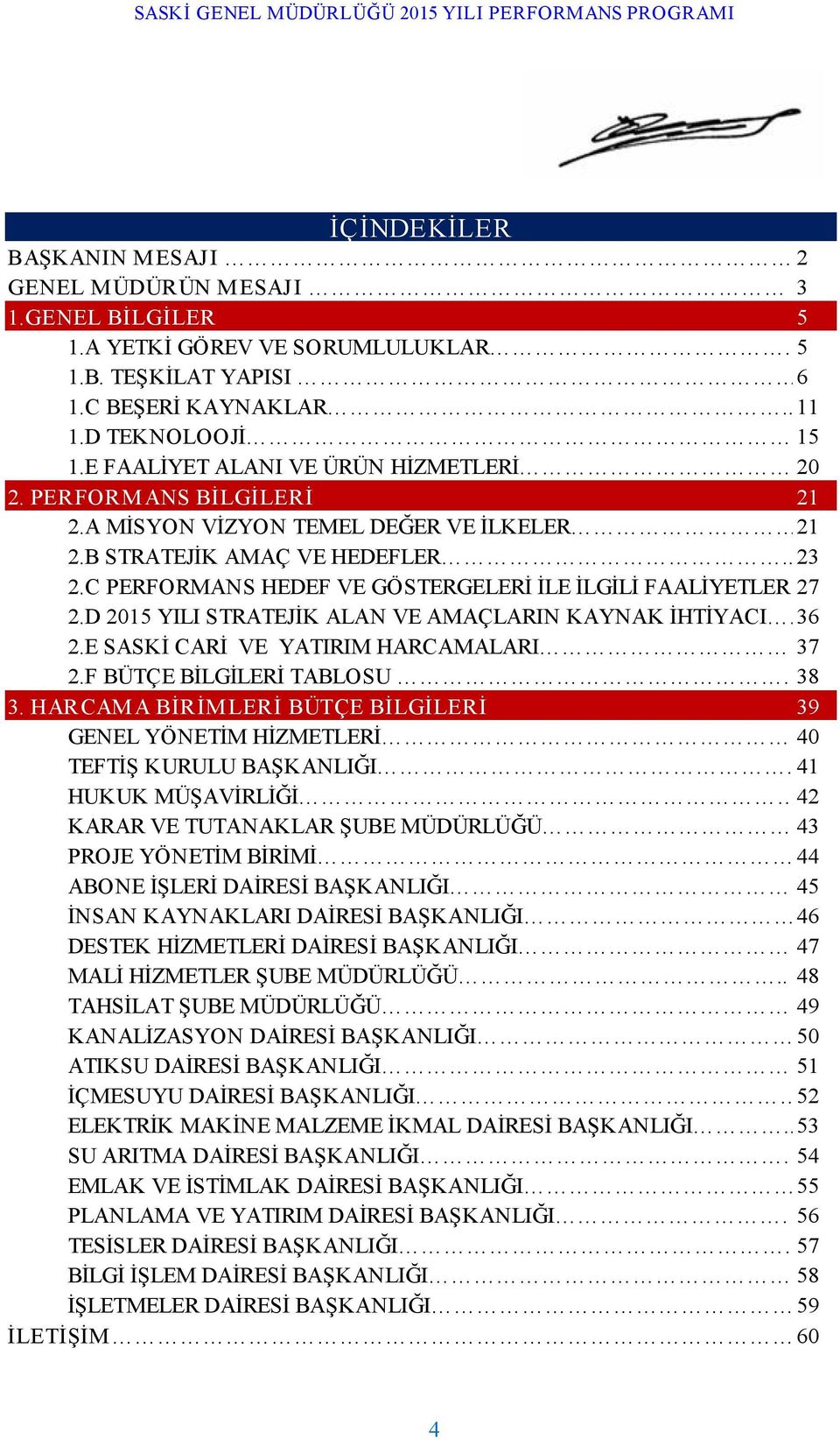 C PERFORMANS HEDEF VE GÖSTERGELERİ İLE İLGİLİ FAALİYETLER 27 2.D 2015 YILI STRATEJİK ALAN VE AMAÇLARIN KAYNAK İHTİYACI.36 2.E SASKİ CARİ VE YATIRIM HARCAMALARI 37 2.F BÜTÇE BİLGİLERİ TABLOSU. 38 3.