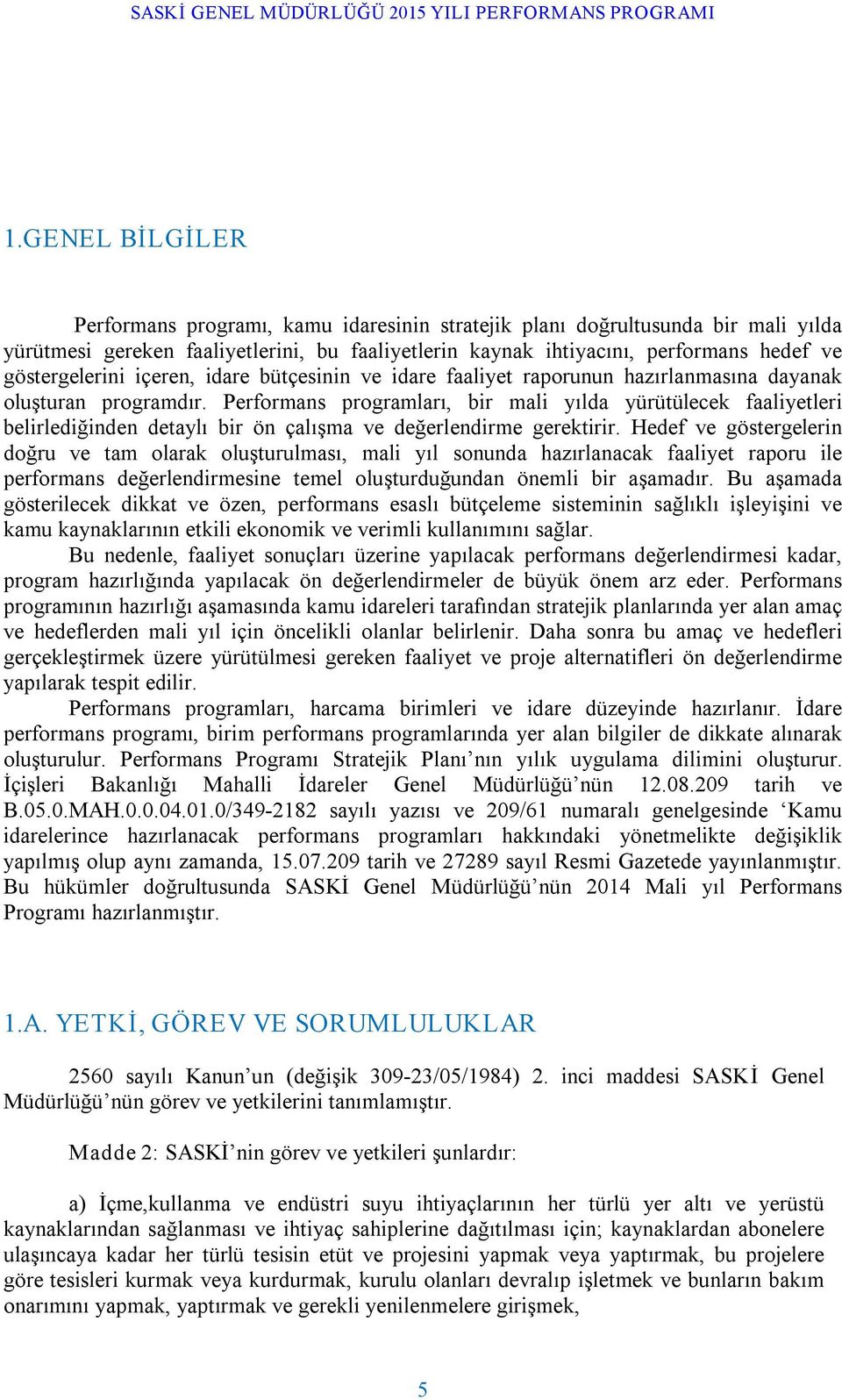 Performans programları, bir mali yılda yürütülecek faaliyetleri belirlediğinden detaylı bir ön çalışma ve değerlendirme gerektirir.