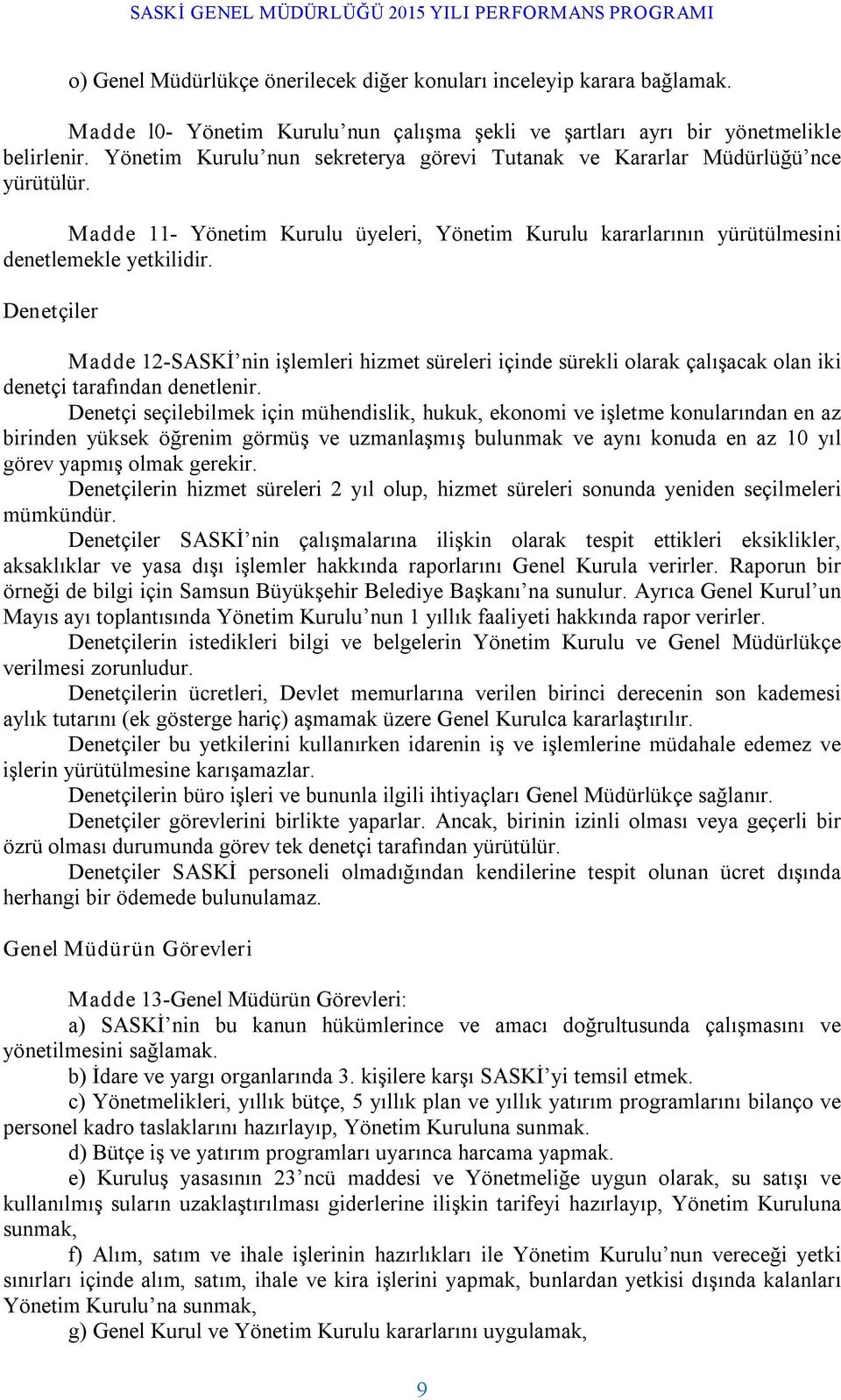 Denetçiler Madde 12 SASKİ nin işlemleri hizmet süreleri içinde sürekli olarak çalışacak olan iki denetçi tarafından denetlenir.