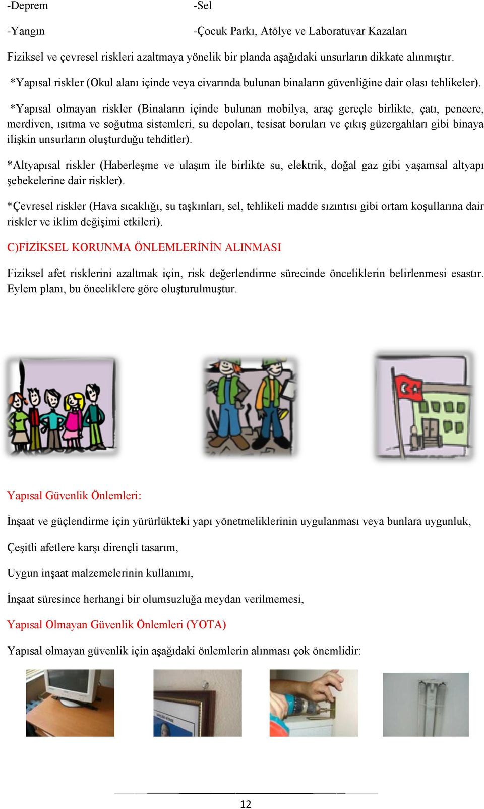 *Yapısal olmayan riskler (Binaların içinde bulunan mobilya, araç gereçle birlikte, çatı, pencere, merdiven, ısıtma ve soğutma sistemleri, su depoları, tesisat boruları ve çıkış güzergahları gibi