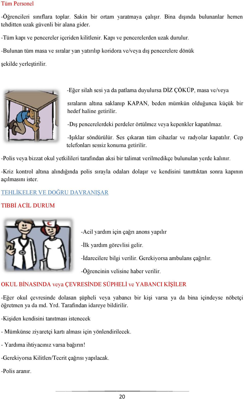 -Eğer silah sesi ya da patlama duyulursa DİZ ÇÖKÜP, masa ve/veya sıraların altına saklanıp KAPAN, beden mümkün olduğunca küçük bir hedef haline getirilir.