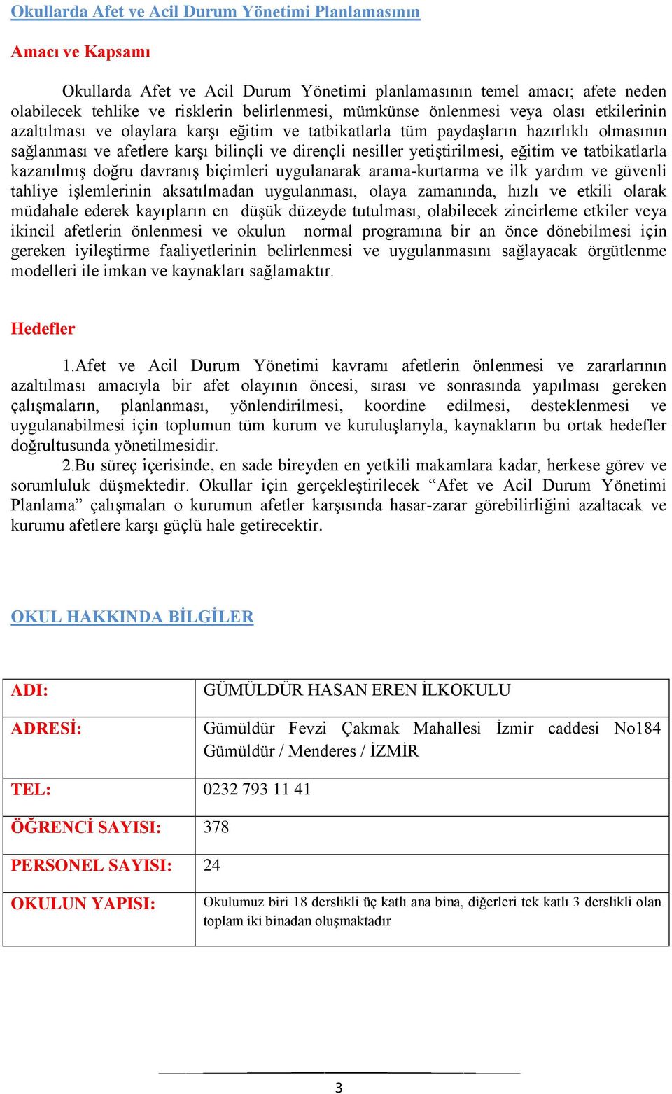 yetiştirilmesi, eğitim ve tatbikatlarla kazanılmış doğru davranış biçimleri uygulanarak arama-kurtarma ve ilk yardım ve güvenli tahliye işlemlerinin aksatılmadan uygulanması, olaya zamanında, hızlı