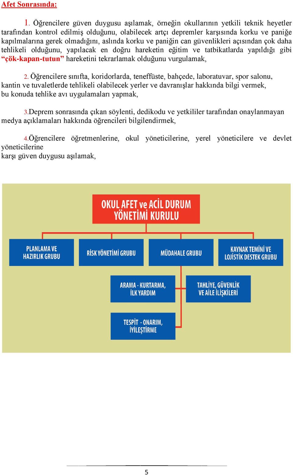 olmadığını, aslında korku ve paniğin can güvenlikleri açısından çok daha tehlikeli olduğunu, yapılacak en doğru hareketin eğitim ve tatbikatlarda yapıldığı gibi çök-kapan-tutun hareketini tekrarlamak