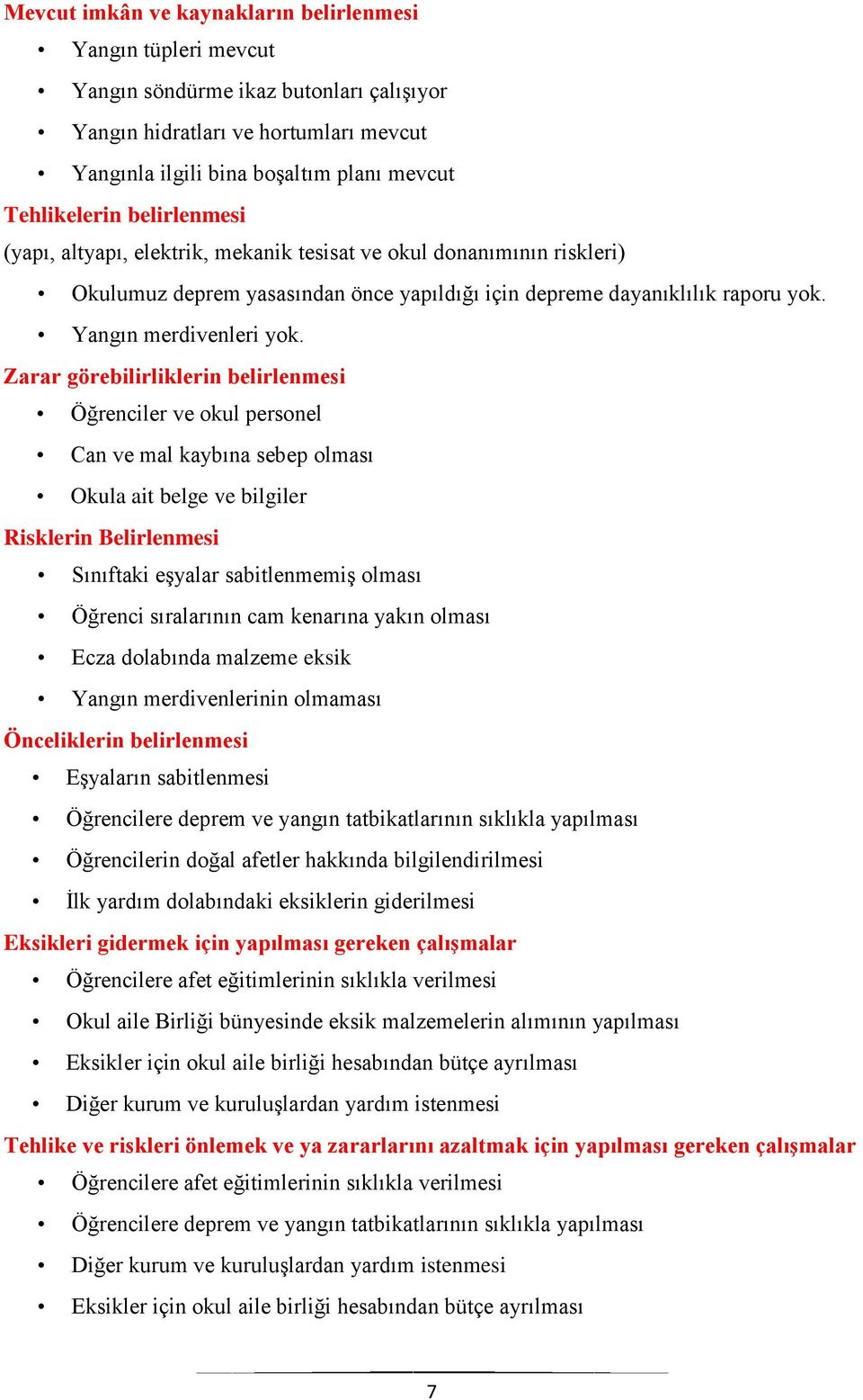 Zarar görebilirliklerin belirlenmesi Öğrenciler ve okul personel Can ve mal kaybına sebep olması Okula ait belge ve bilgiler Risklerin Belirlenmesi Sınıftaki eşyalar sabitlenmemiş olması Öğrenci