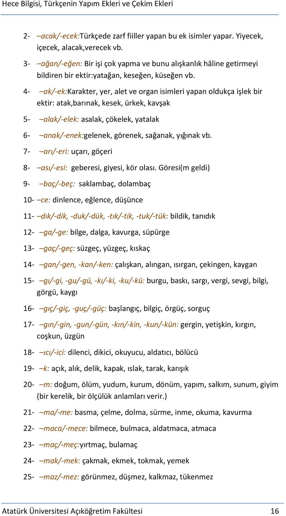 4- ak/-ek:karakter, yer, alet ve organ isimleri yapan oldukça işlek bir ektir: atak,barınak, kesek, ürkek, kavşak 5- alak/-elek: asalak, çökelek, yatalak 6- anak/-enek:gelenek, görenek, sağanak,