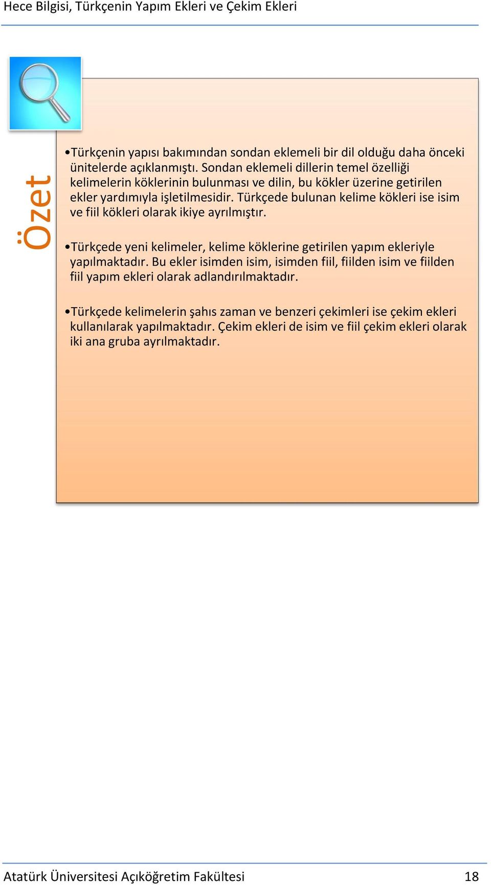 Türkçede bulunan kelime kökleri ise isim ve fiil kökleri olarak ikiye ayrılmıştır. Türkçede yeni kelimeler, kelime köklerine getirilen yapım ekleriyle yapılmaktadır.