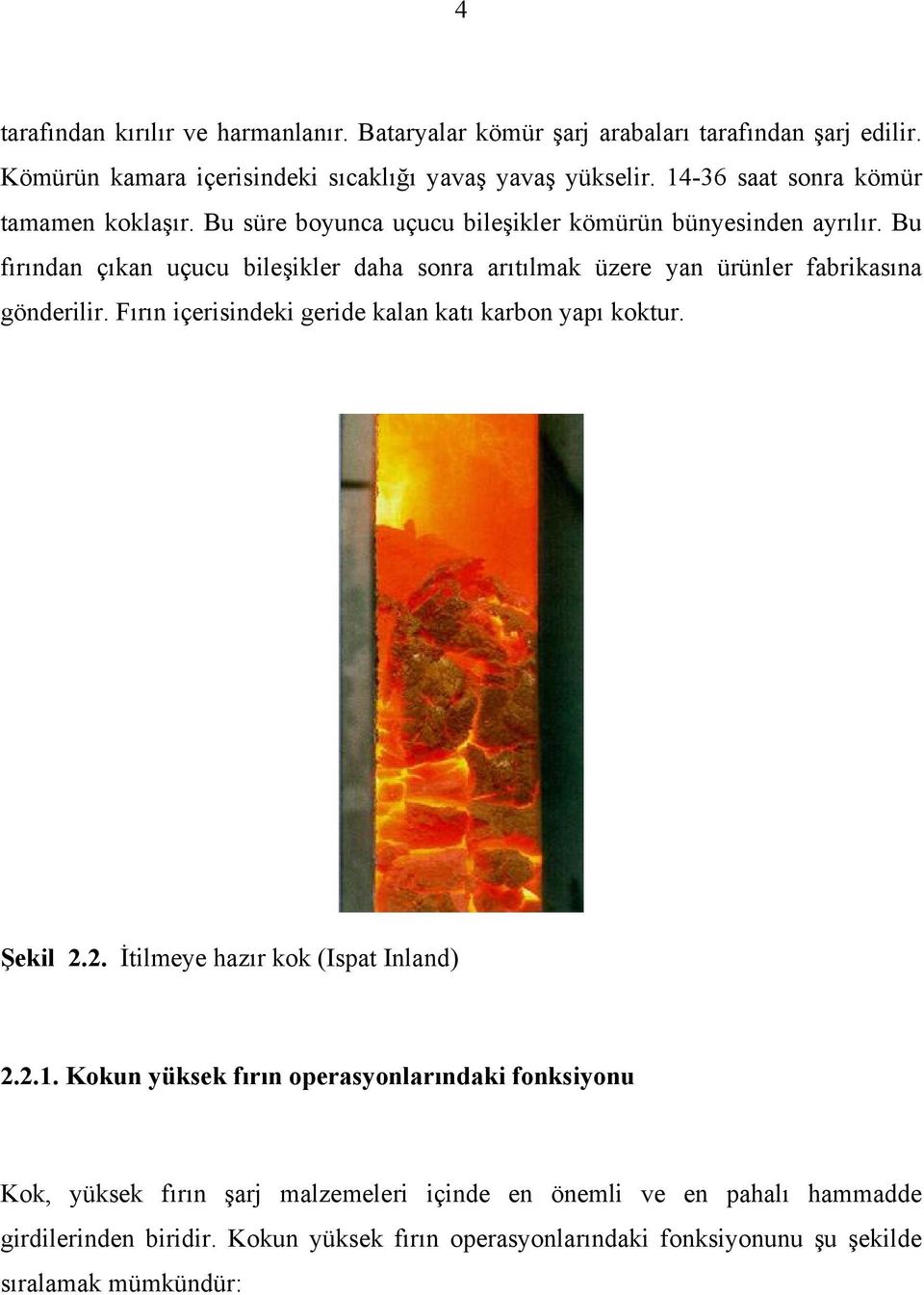 Bu fırından çıkan uçucu bileşikler daha sonra arıtılmak üzere yan ürünler fabrikasına gönderilir. Fırın içerisindeki geride kalan katı karbon yapı koktur. Şekil 2.