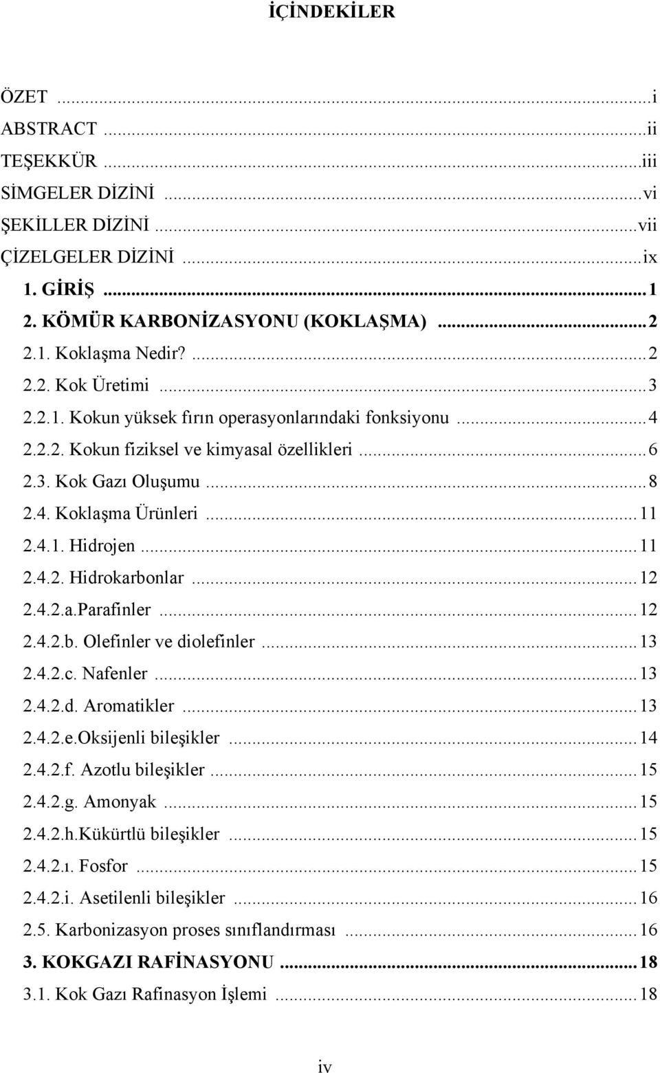 ..12 2.4.2.a.Parafinler...12 2.4.2.b. Olefinler ve diolefinler...13 2.4.2.c. Nafenler...13 2.4.2.d. Aromatikler...13 2.4.2.e.Oksijenli bileşikler...14 2.4.2.f. Azotlu bileşikler...15 2.4.2.g. Amonyak.