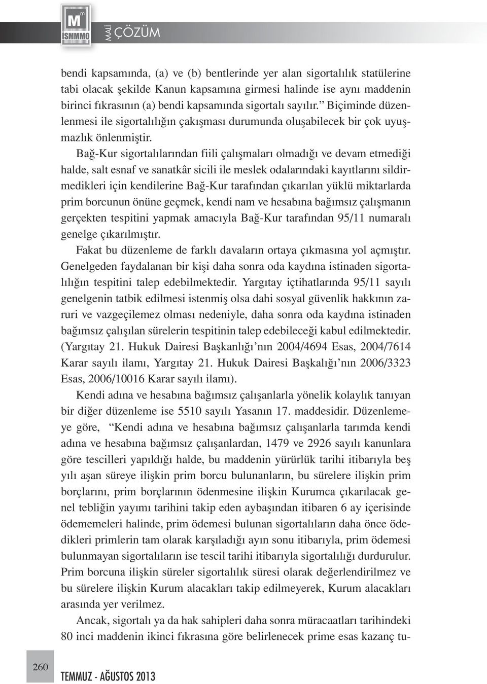 Bağ-Kur sigortalılarından fiili çalışmaları olmadığı ve devam etmediği halde, salt esnaf ve sanatkâr sicili ile meslek odalarındaki kayıtlarını sildirmedikleri için kendilerine Bağ-Kur tarafından