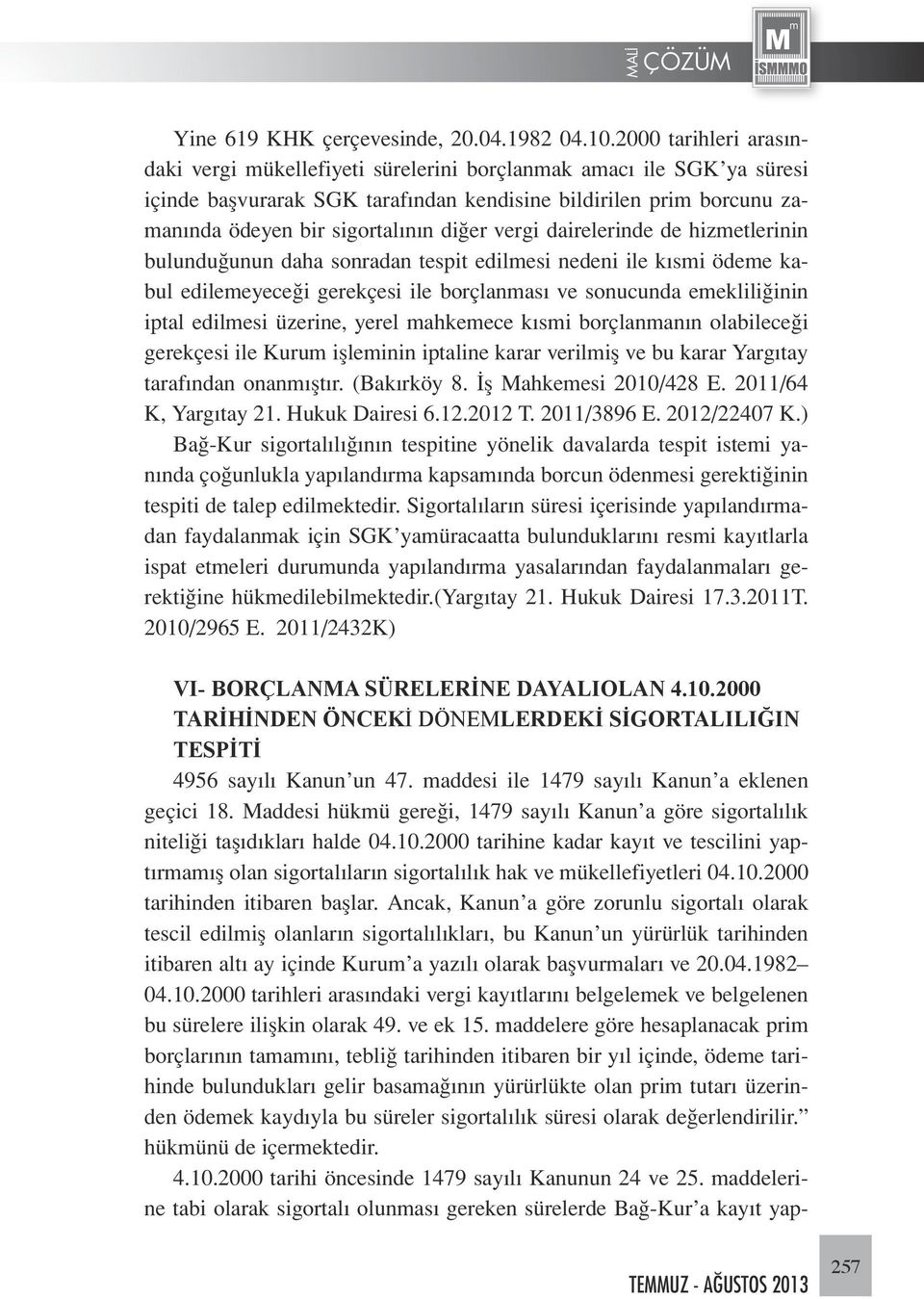 vergi dairelerinde de hizmetlerinin bulunduğunun daha sonradan tespit edilmesi nedeni ile kısmi ödeme kabul edilemeyeceği gerekçesi ile borçlanması ve sonucunda emekliliğinin iptal edilmesi üzerine,