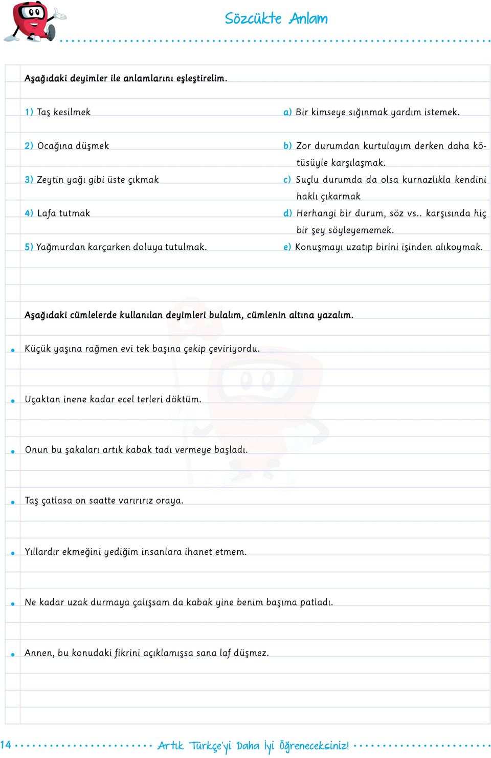 c) Suçlu durumda da olsa kurnazlıkla kendini haklı çıkarmak d) Herhangi bir durum, söz vs.. karşısında hiç bir şey söyleyememek. e) Konuşmayı uzatıp birini işinden alıkoymak.