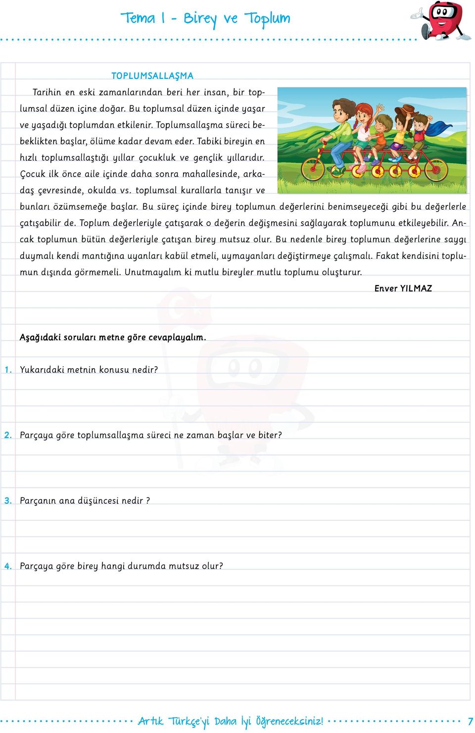 Çocuk ilk önce aile içinde daha sonra mahallesinde, arkadaş çevresinde, okulda vs. toplumsal kurallarla tanışır ve bunları özümsemeğe başlar.