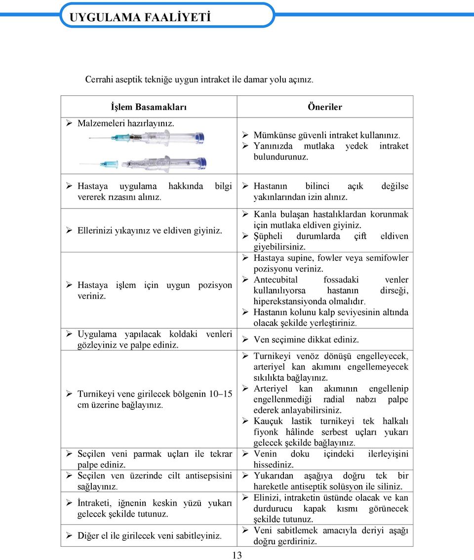 Uygulama yapılacak koldaki venleri gözleyiniz ve palpe ediniz. Turnikeyi vene girilecek bölgenin 10 15 cm üzerine bağlayınız. Seçilen veni parmak uçları ile tekrar palpe ediniz.