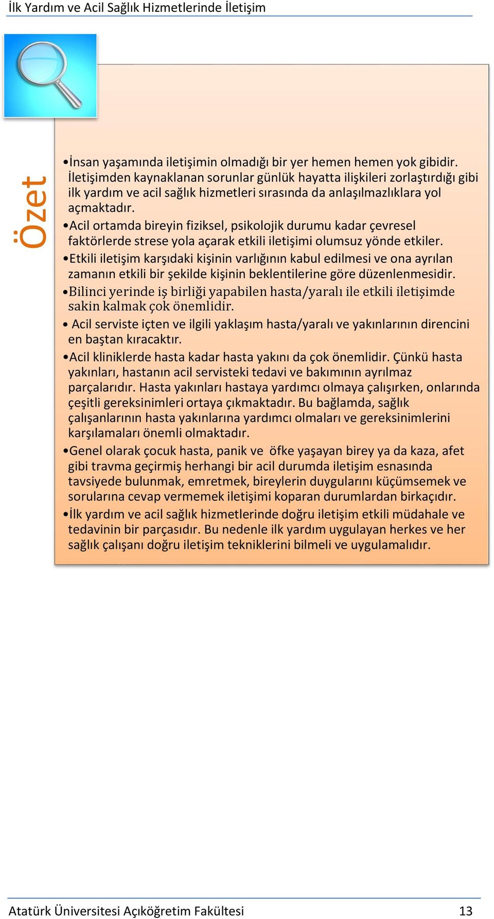 Acil ortamda bireyin fiziksel, psikolojik durumu kadar çevresel faktörlerde strese yola açarak etkili iletişimi olumsuz yönde etkiler.