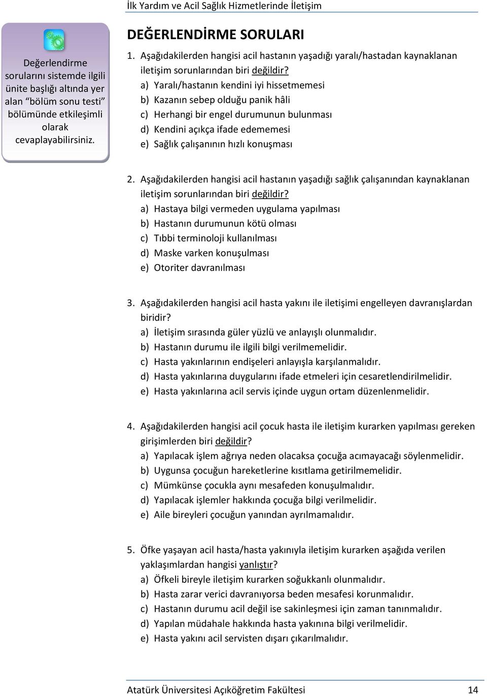 a) Yaralı/hastanın kendini iyi hissetmemesi b) Kazanın sebep olduğu panik hâli c) Herhangi bir engel durumunun bulunması d) Kendini açıkça ifade edememesi e) Sağlık çalışanının hızlı konuşması 2.