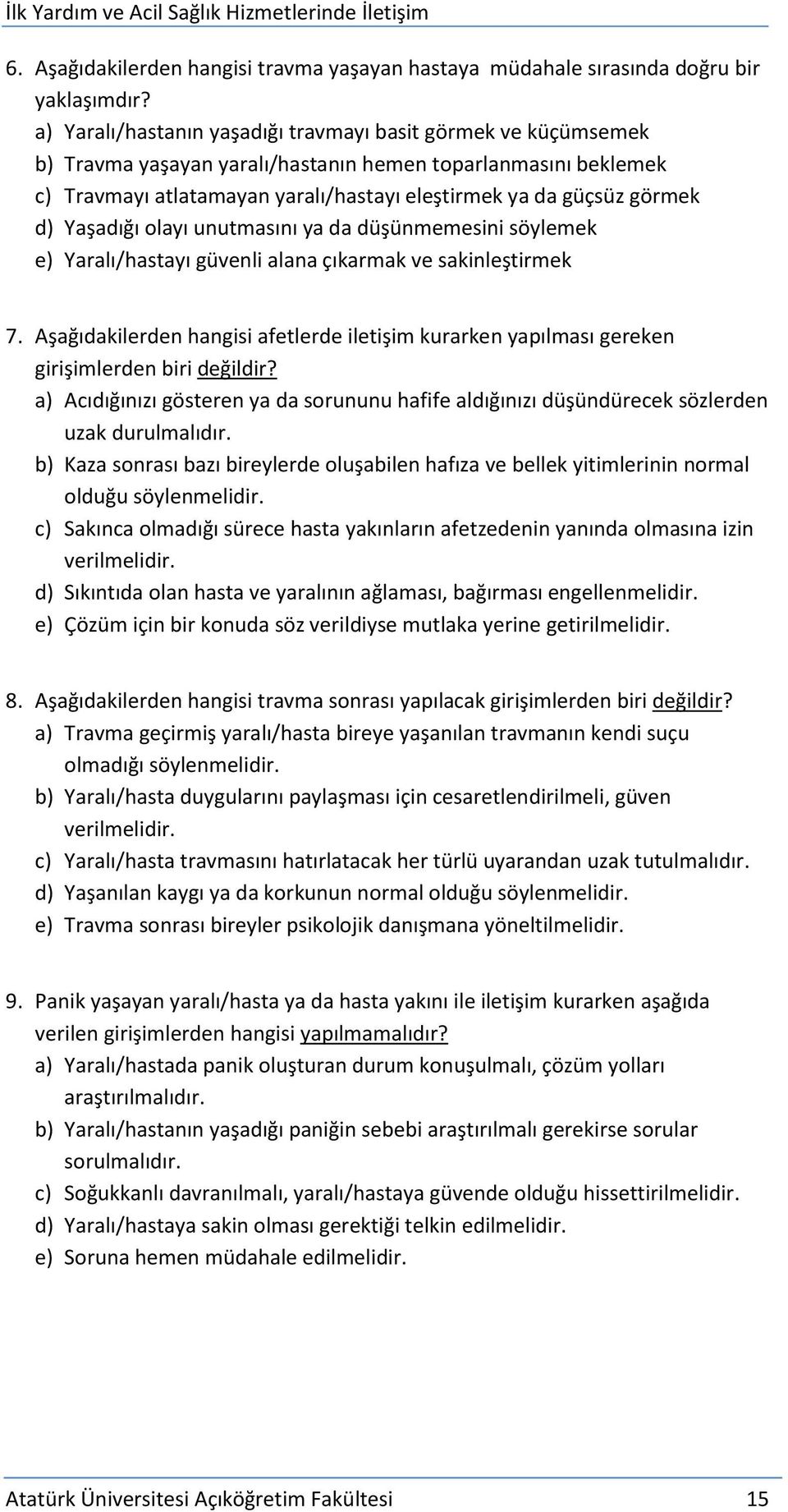 d) Yaşadığı olayı unutmasını ya da düşünmemesini söylemek e) Yaralı/hastayı güvenli alana çıkarmak ve sakinleştirmek 7.