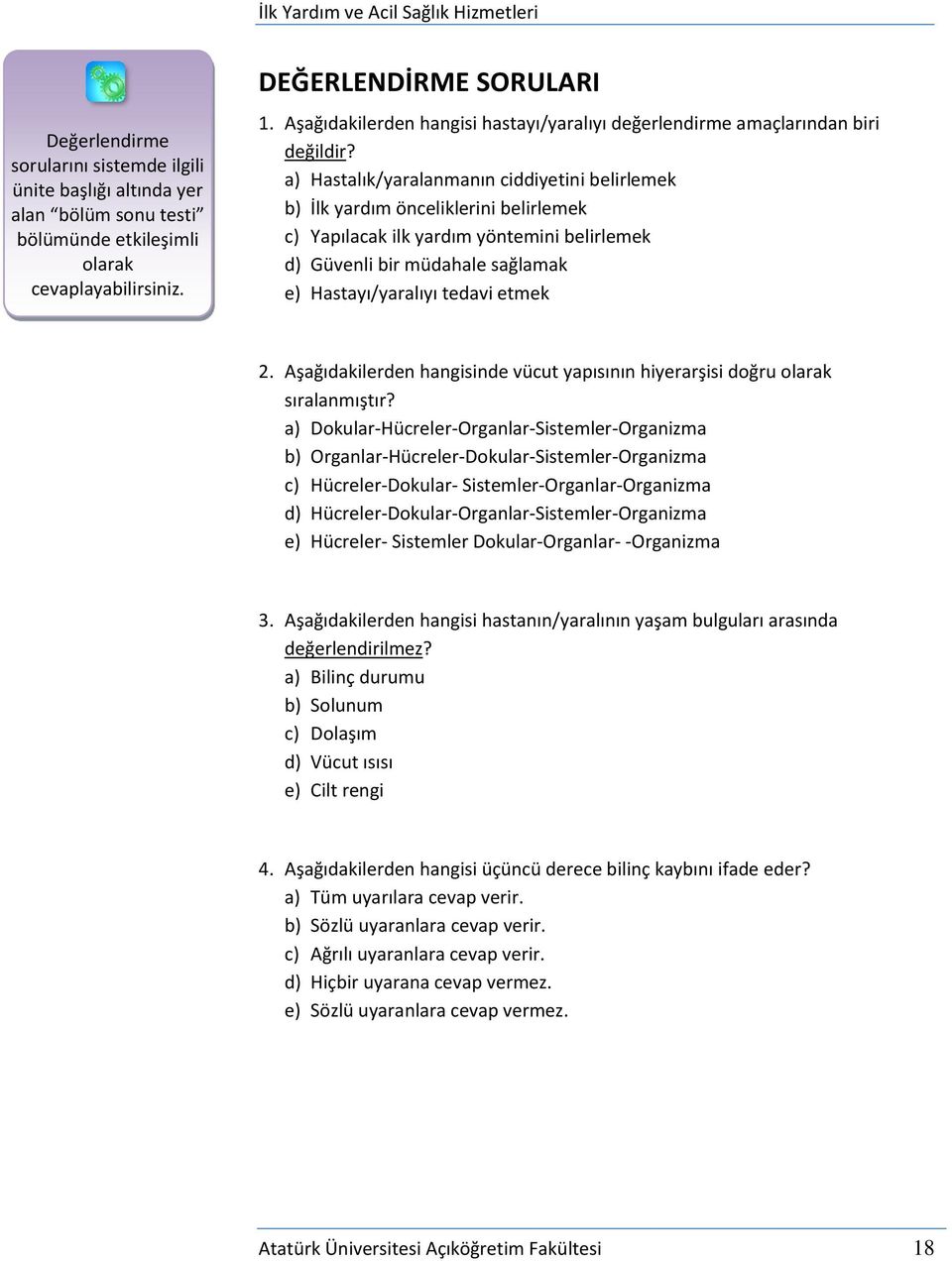 a) Hastalık/yaralanmanın ciddiyetini belirlemek b) İlk yardım önceliklerini belirlemek c) Yapılacak ilk yardım yöntemini belirlemek d) Güvenli bir müdahale sağlamak e) Hastayı/yaralıyı tedavi etmek 2.