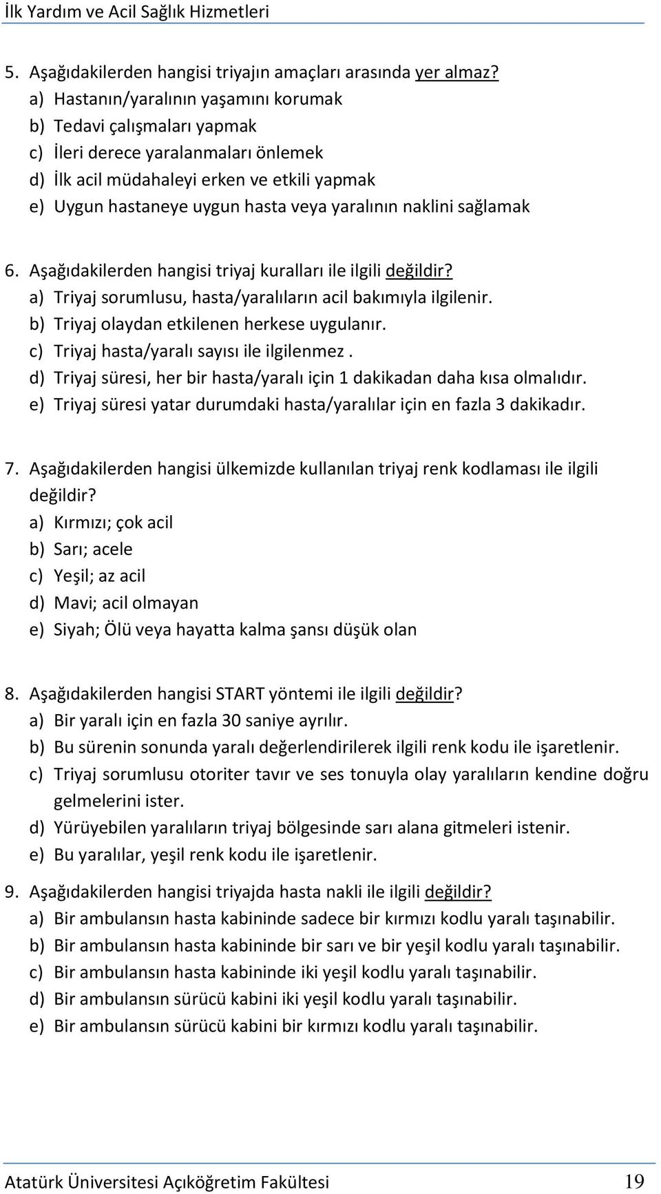 naklini sağlamak 6. Aşağıdakilerden hangisi triyaj kuralları ile ilgili değildir? a) Triyaj sorumlusu, hasta/yaralıların acil bakımıyla ilgilenir. b) Triyaj olaydan etkilenen herkese uygulanır.