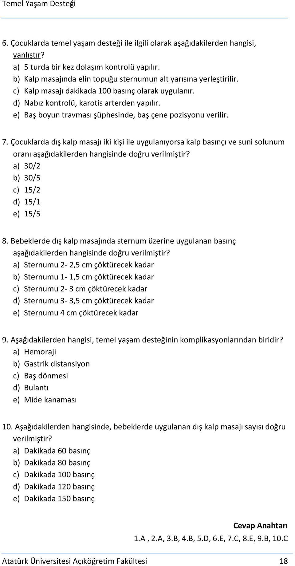 e) Baş boyun travması şüphesinde, baş çene pozisyonu verilir. 7. Çocuklarda dış kalp masajı iki kişi ile uygulanıyorsa kalp basınçı ve suni solunum oranı aşağıdakilerden hangisinde doğru verilmiştir?