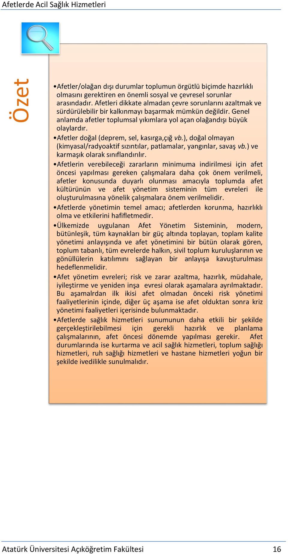 Afetler doğal (deprem, sel, kasırga,çığ vb.), doğal olmayan (kimyasal/radyoaktif sızıntılar, patlamalar, yangınlar, savaş vb.) ve karmaşık olarak sınıflandırılır.