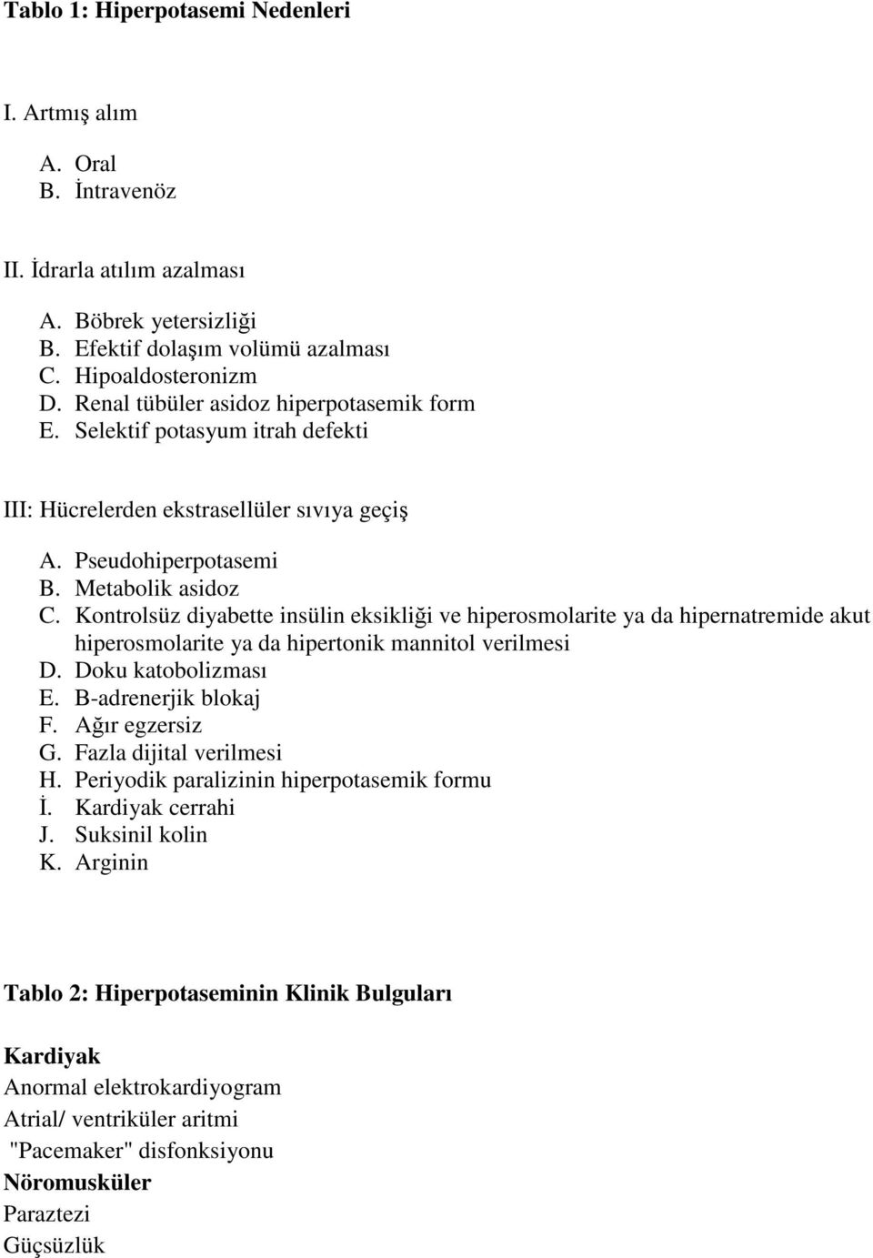 Kontrolsüz diyabette insülin eksikliği ve hiperosmolarite ya da hipernatremide akut hiperosmolarite ya da hipertonik mannitol verilmesi D. Doku katobolizması E. Β-adrenerjik blokaj F. Ağır egzersiz G.