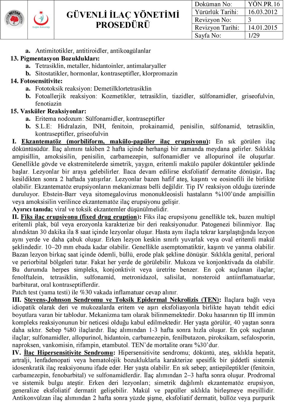 Eritema nodozum: Sülfonamidler, kontraseptifler b. S.L.E: Hidralazin, INH, fenitoin, prokainamid, penisilin, sülfonamid, tetrasiklin, kontraseptifler, griseofulvin I.