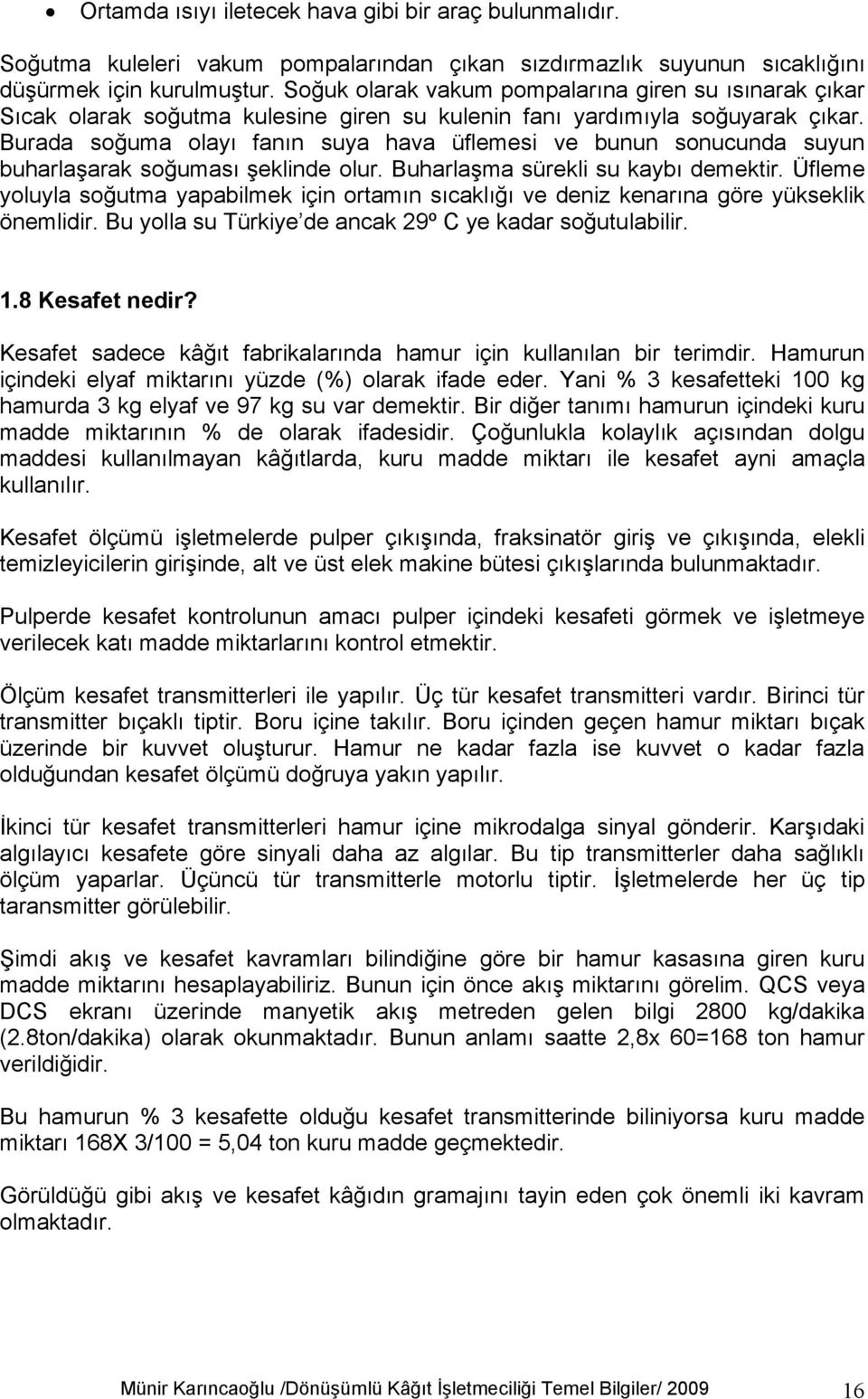 Burada soğuma olayı fanın suya hava üflemesi ve bunun sonucunda suyun buharlaşarak soğuması şeklinde olur. Buharlaşma sürekli su kaybı demektir.