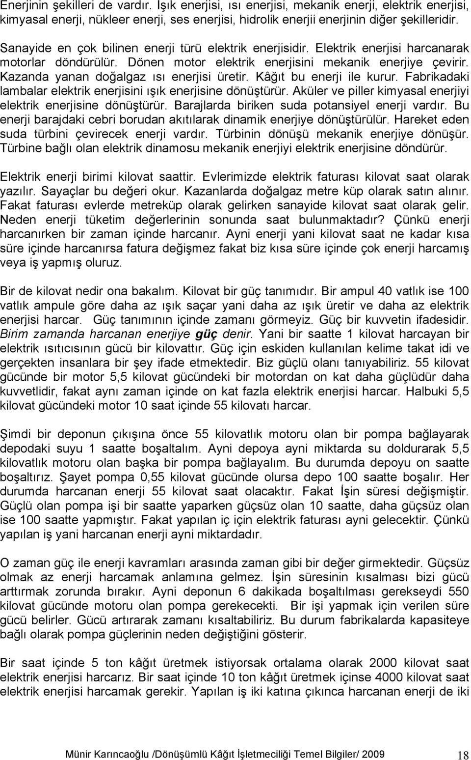 Kazanda yanan doğalgaz ısı enerjisi üretir. Kâğıt bu enerji ile kurur. Fabrikadaki lambalar elektrik enerjisini ışık enerjisine dönüştürür.