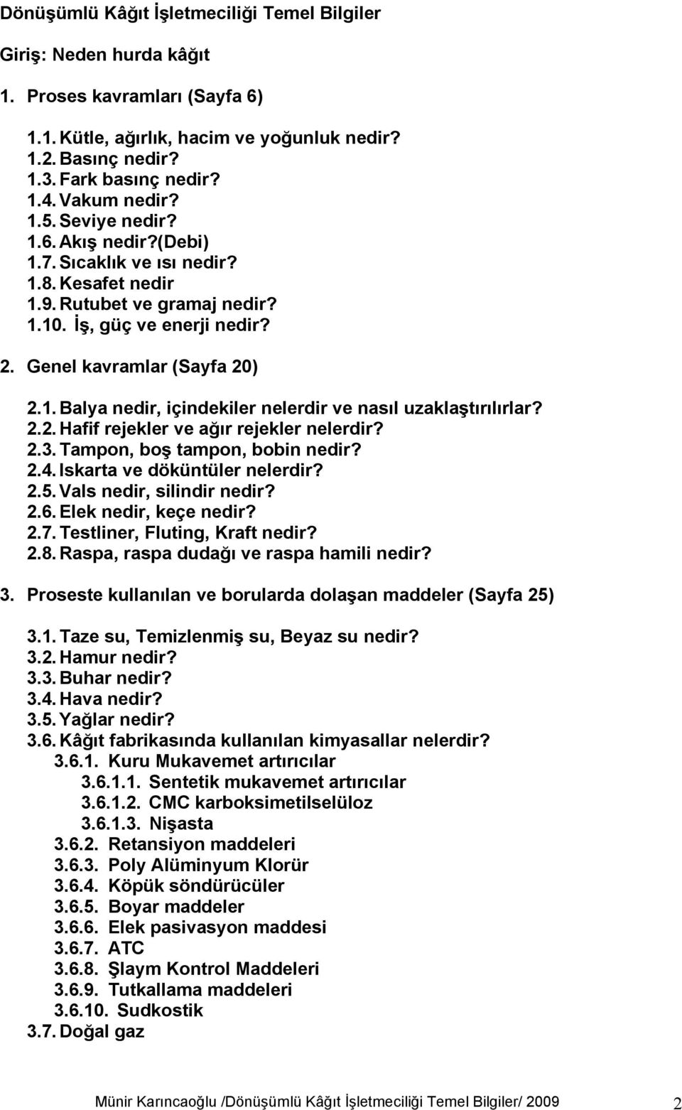 2.2. Hafif rejekler ve ağır rejekler nelerdir? 2.3. Tampon, boş tampon, bobin nedir? 2.4. Iskarta ve döküntüler nelerdir? 2.5. Vals nedir, silindir nedir? 2.6. Elek nedir, keçe nedir? 2.7.