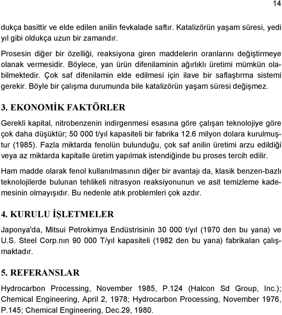 Çok saf difenilamin elde edilmesi için ilave bir saflaştırma sistemi gerekir. Böyle bir çalışma durumunda bile katalizörün yaşam süresi değişmez. 3.