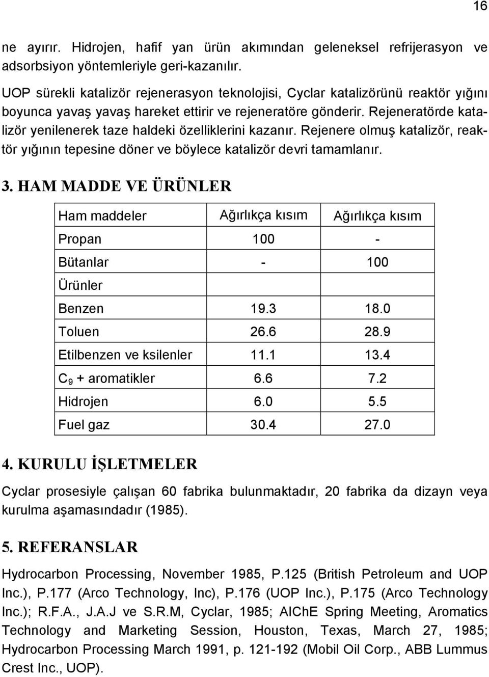 Rejeneratörde katalizör yenilenerek taze haldeki özelliklerini kazanır. Rejenere olmuş katalizör, reaktör yığının tepesine döner ve böylece katalizör devri tamamlanır. 3.