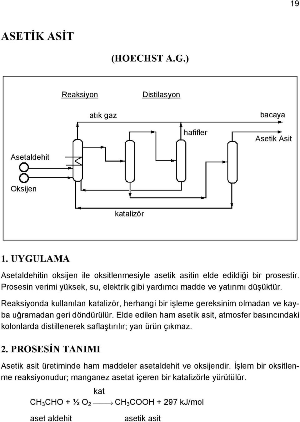 Reaksiyonda kullanılan katalizör, herhangi bir işleme gereksinim olmadan ve kayba uğramadan geri döndürülür.